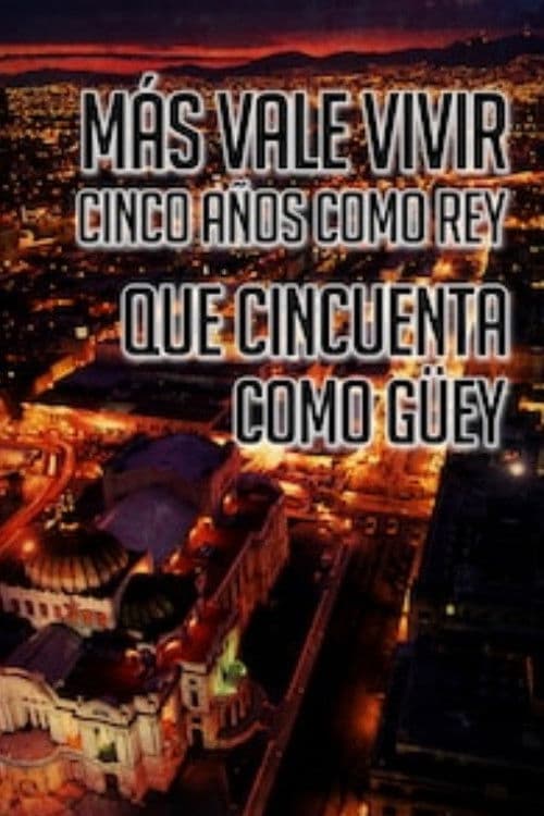Más Vale Vivir Cinco Años Como Rey Que Cincuenta Como Guey